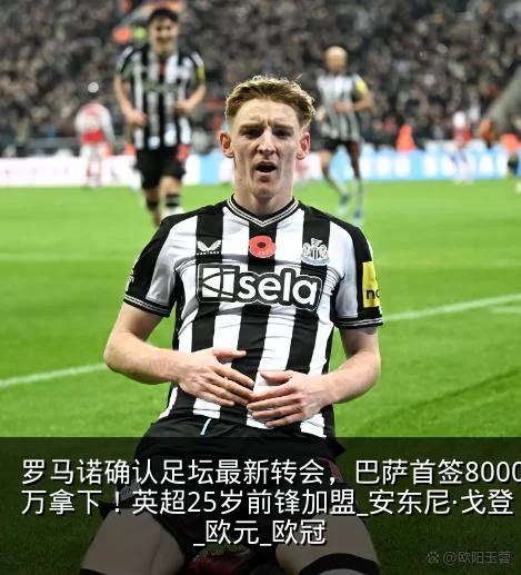 罗马诺确认足坛最新转会,巴萨首签8000万拿下!英超25岁前锋加盟_安东尼·戈登_欧元_欧冠