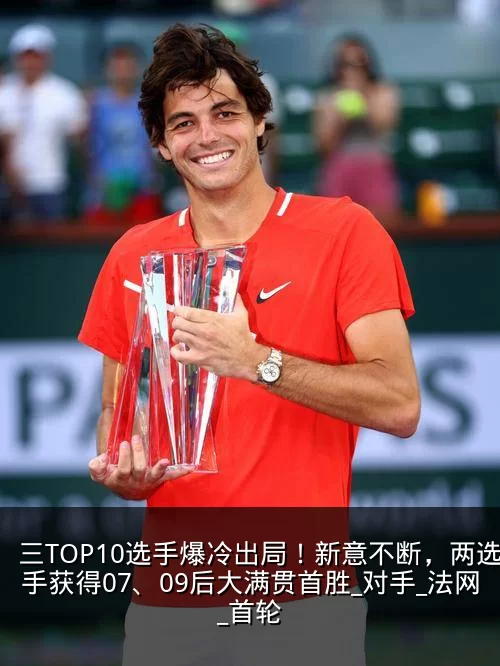 三TOP10选手爆冷出局！新意不断，两选手获得07、09后大满贯首胜_对手_法网_首轮